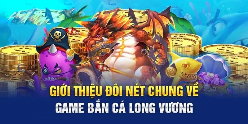 Tổng quan Bắn cá Long Vương